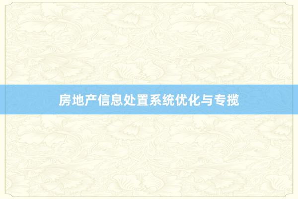 房地产信息处置系统优化与专揽