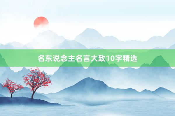 名东说念主名言大致10字精选