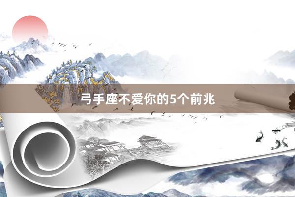 弓手座不爱你的5个前兆